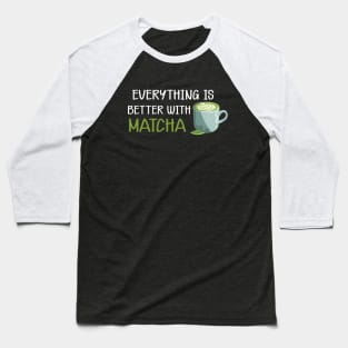 Matcha - Everything is better with matcha Baseball T-Shirt